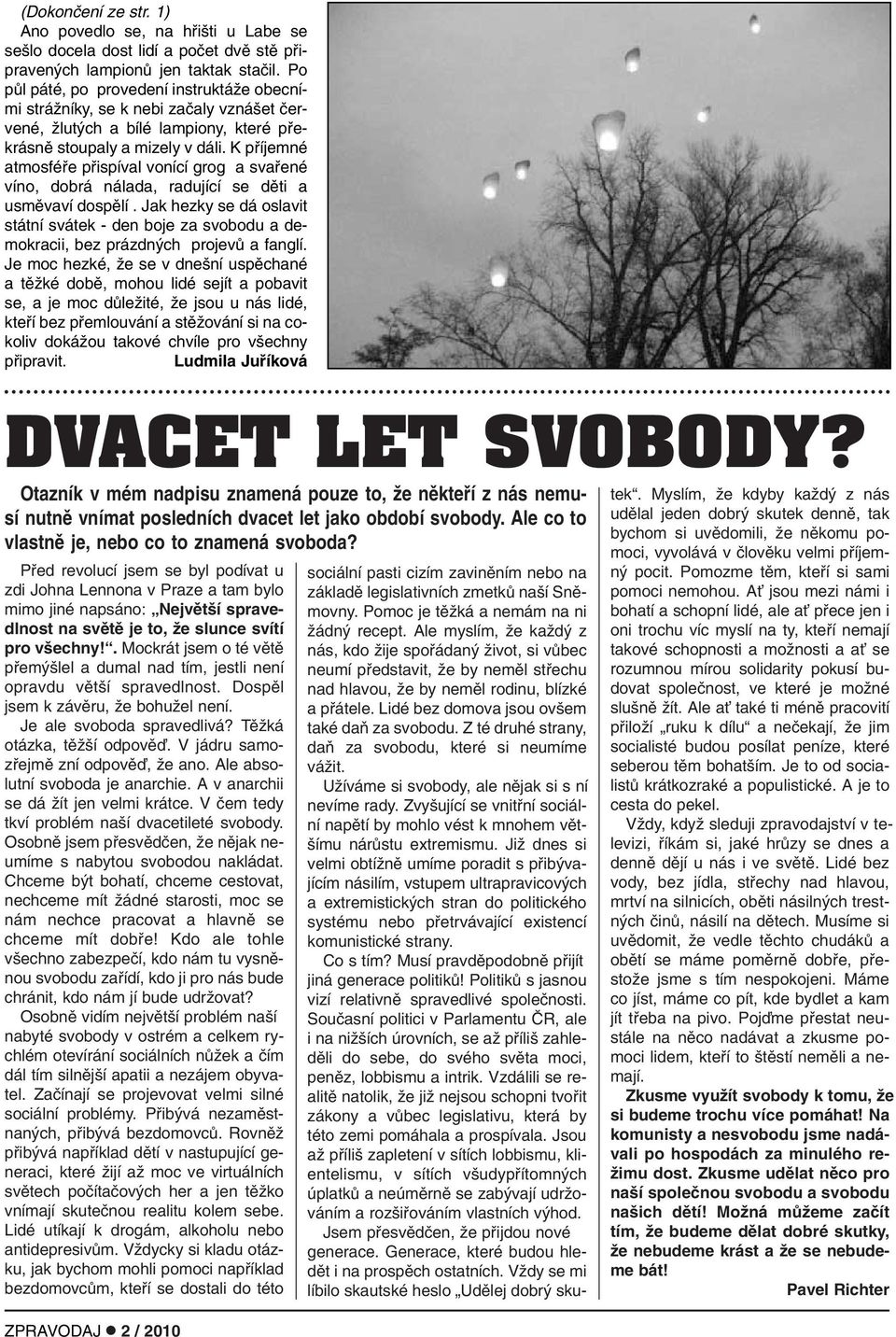 K pfiíjemné atmosféfie pfiispíval vonící grog a svafiené víno, dobrá nálada, radující se dûti a usmûvaví dospûlí.