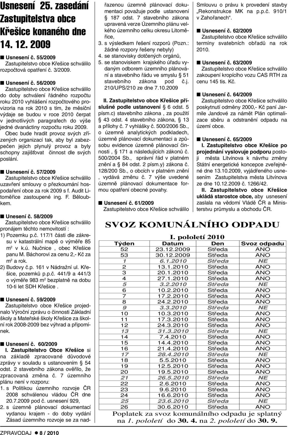 56/2009 do doby schválení fiádného rozpoãtu roku 2010 vyhlá ení rozpoãtového provizoria na rok 2010 s tím, Ïe mûsíãní v daje se budou v roce 2010 ãerpat v jednotliv ch paragrafech do v e jedné