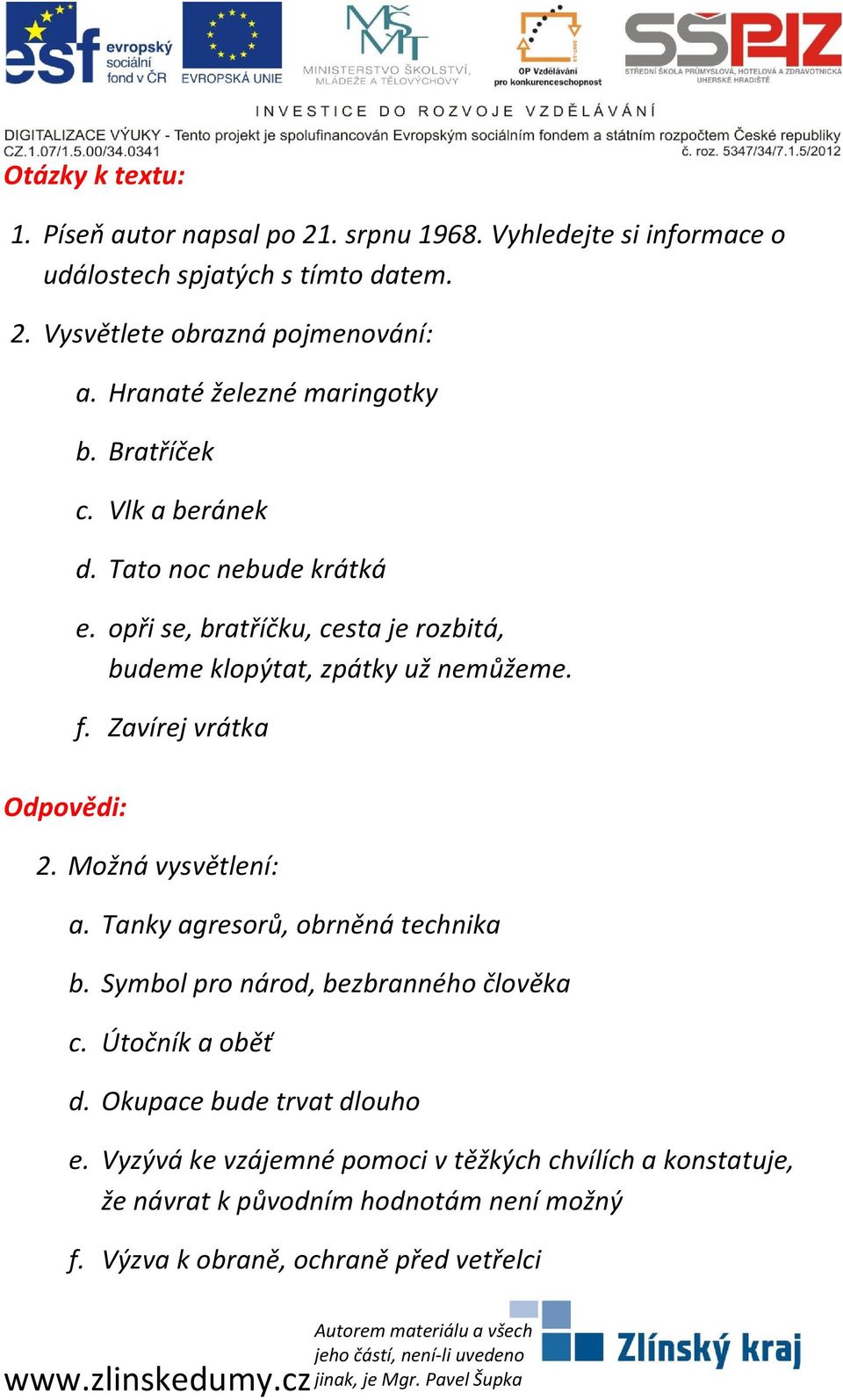 opři se, bratříčku, cesta je rozbitá, budeme klopýtat, zpátky už nemůžeme. f. Zavírej vrátka Odpovědi: 2. Možná vysvětlení: a.