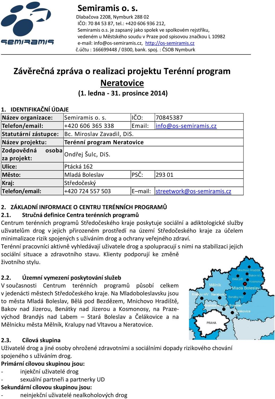 IDENTIFIKAČNÍ ÚDAJE Název organizace: Semiramis o. s. IČO: 70845387 Telefon/email: +420 606 365 338 Email: info@os-semiramis.cz Statutární zástupce: Bc. Miroslav Zavadil, DiS.