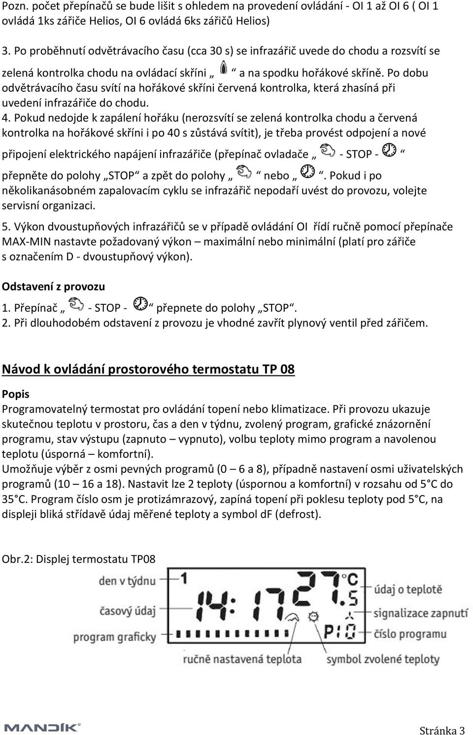 Po dobu odvětrávacího času svítí na hořákové skříni červená kontrolka, která zhasíná při uvedení infrazářiče do chodu. 4.