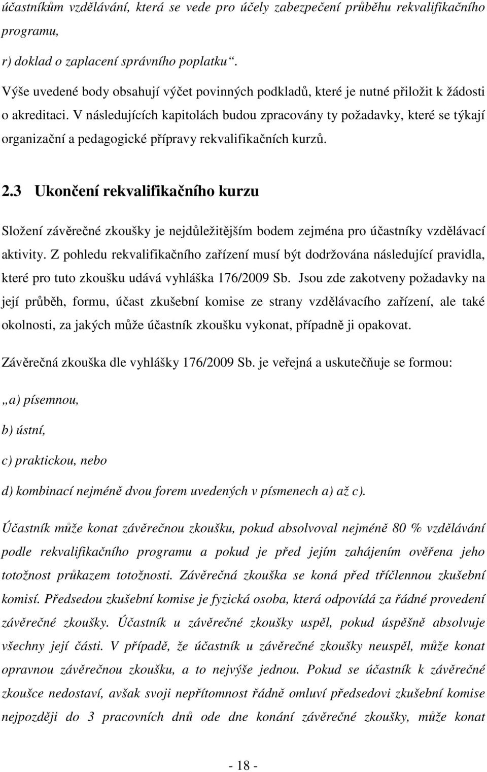 V následujících kapitolách budou zpracovány ty požadavky, které se týkají organizační a pedagogické přípravy rekvalifikačních kurzů. 2.