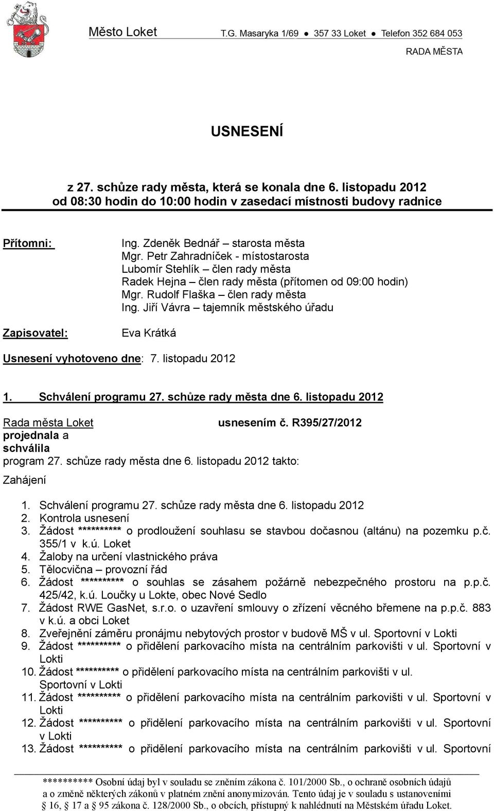 Jiří Vávr tjemník městského úřdu Ev Krátká Usnesení vyhotoveno dne: 7. listopdu 2012 1. Schválení progrmu 27. schůze rdy měst dne 6. listopdu 2012 usnesením č. R395/27/2012 progrm 27.