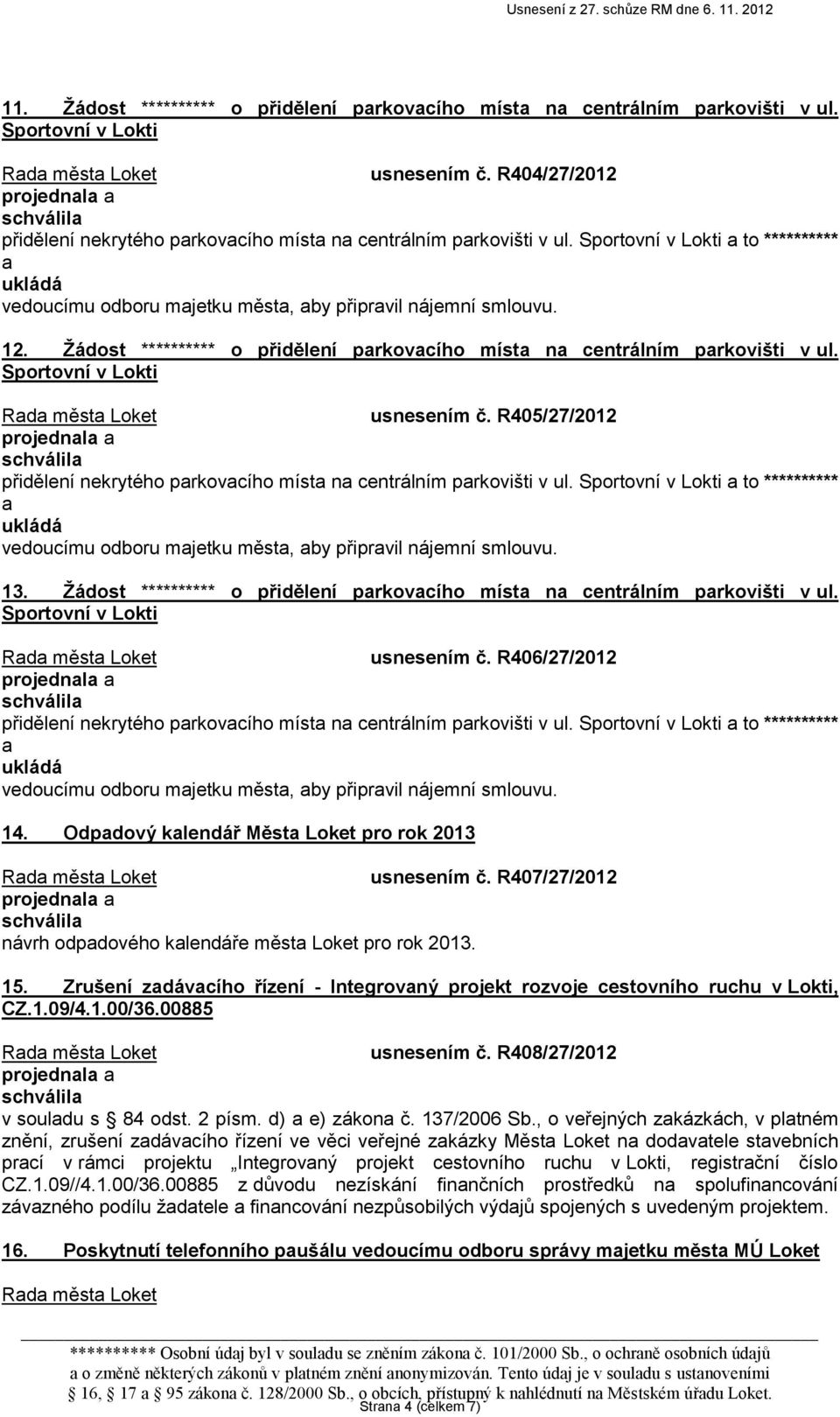 R405/27/2012 přidělení nekrytého prkovcího míst n centrálním prkovišti v ul. to ********** vedoucímu odboru mjetku měst, by připrvil nájemní smlouvu. 13.