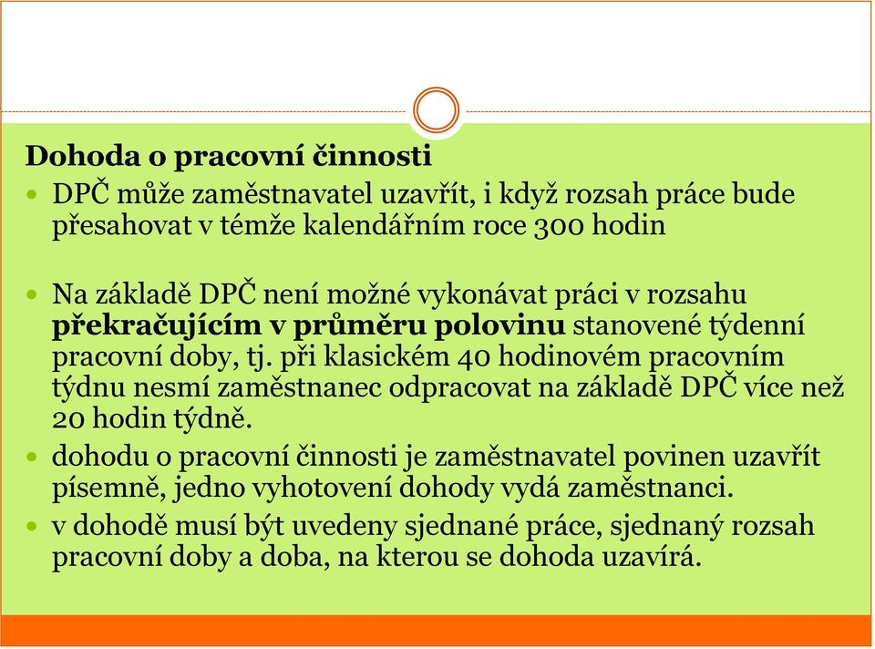 při klasickém 40 hodinovém pracovním týdnu nesmí zaměstnanec odpracovat na základě DPČ více než 20 hodin týdně.