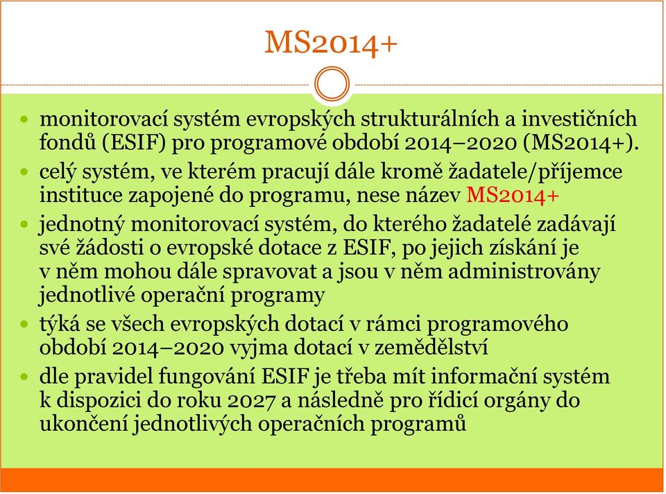 své žádosti o evropské dotace z ESIF, po jejich získání je v něm mohou dále spravovat a jsou v něm administrovány jednotlivé operační programy týká se všech evropských