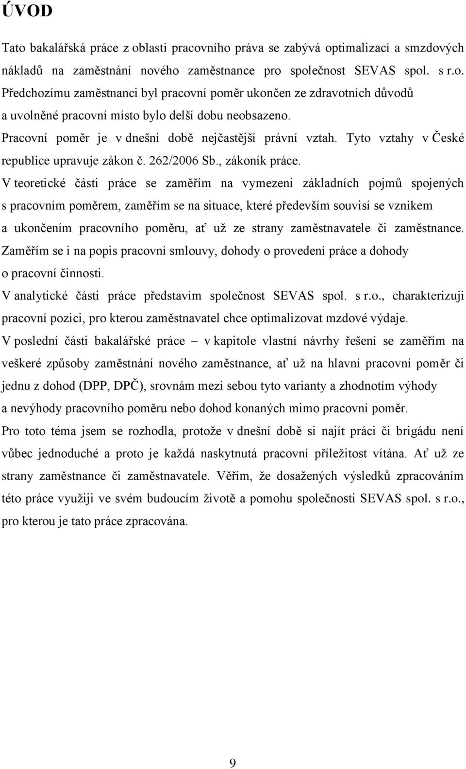 V teoretické části práce se zaměřím na vymezení základních pojmů spojených s pracovním poměrem, zaměřím se na situace, které především souvisí se vznikem a ukončením pracovního poměru, ať už ze