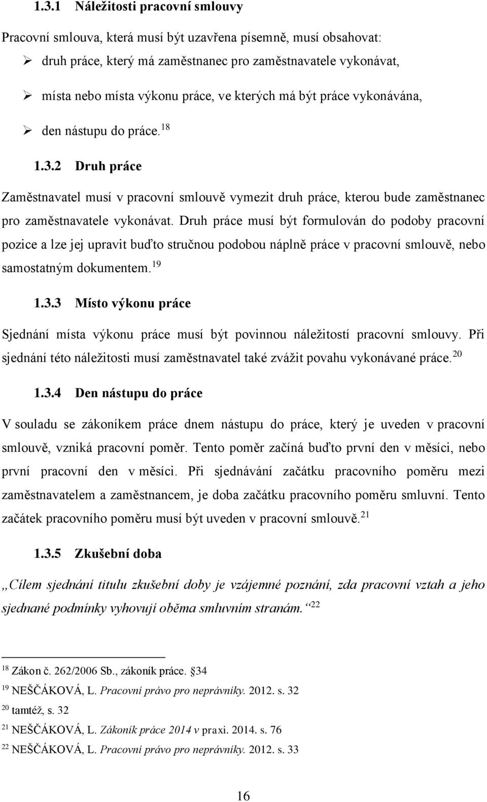 Druh práce musí být formulován do podoby pracovní pozice a lze jej upravit buďto stručnou podobou náplně práce v pracovní smlouvě, nebo samostatným dokumentem. 19 1.3.