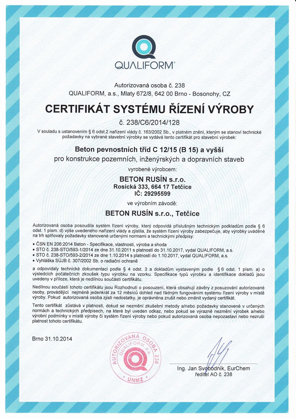 dopravnch staveb vyroben vrobcem: BETON RUSN sro Rosick 333, 664 17 Tetice l:29295599 ve vrobnm zvodě: BETON RUSN sro, Tetice Autorizovan osoba posoudila systm řzen vroby, kten odpovd přslušnm