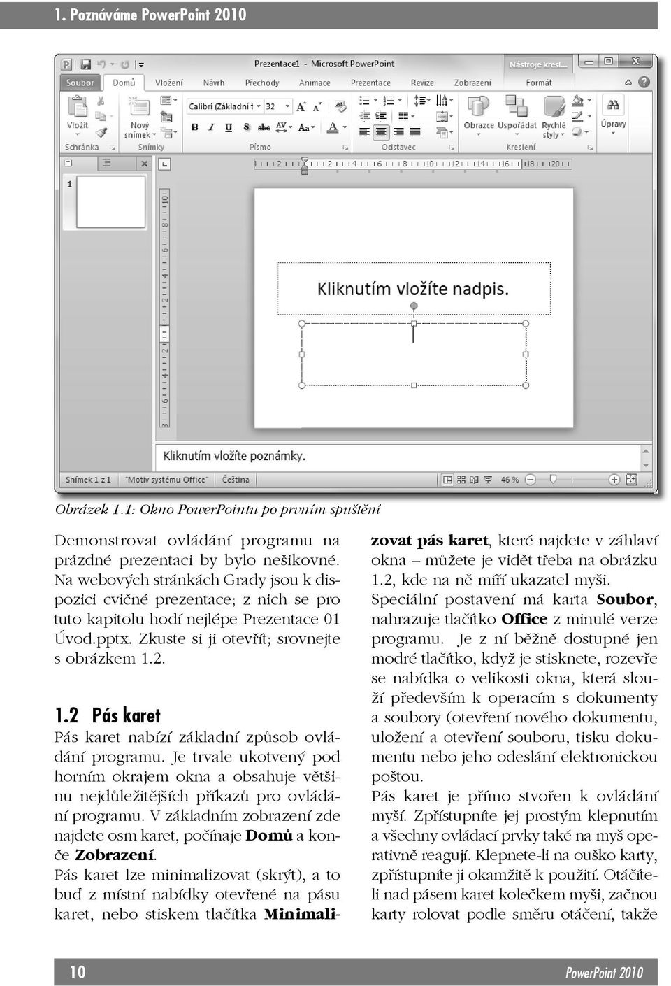 2. 1.2 Pás karet Pás karet nabízí základní způsob ovládání programu. Je trvale ukotvený pod horním okrajem okna a obsahuje většinu nejdůležitějších příkazů pro ovládání programu.