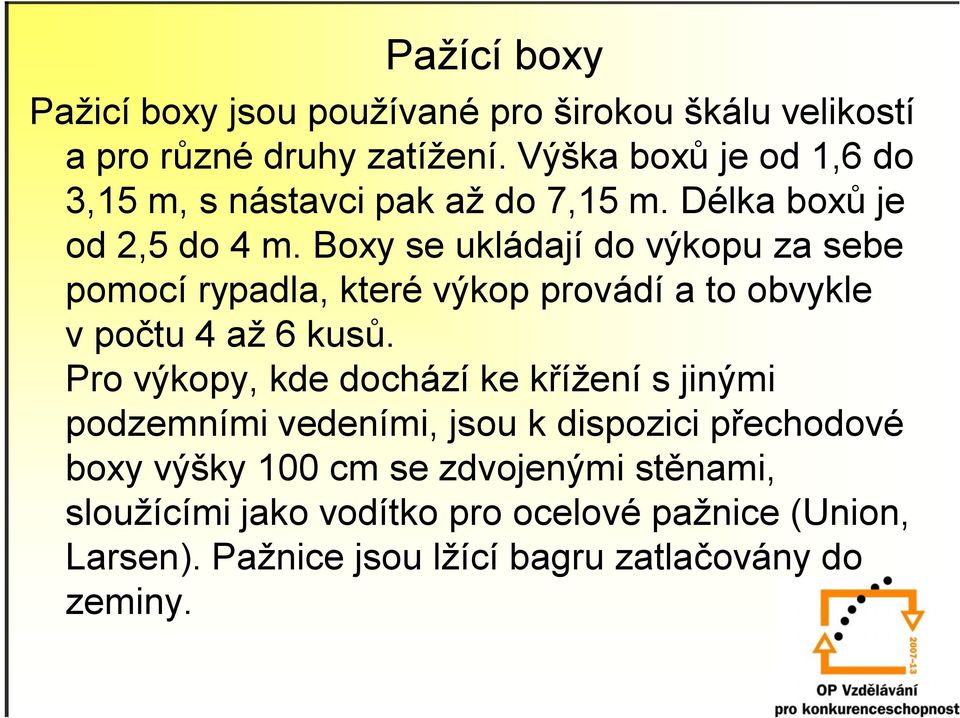 Boxy se ukládají do výkopu za sebe pomocí rypadla, které výkop provádí a to obvykle v počtu 4 až 6 kusů.