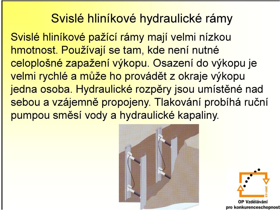 Osazení do výkopu je velmi rychlé a může ho provádět z okraje výkopu jedna osoba.