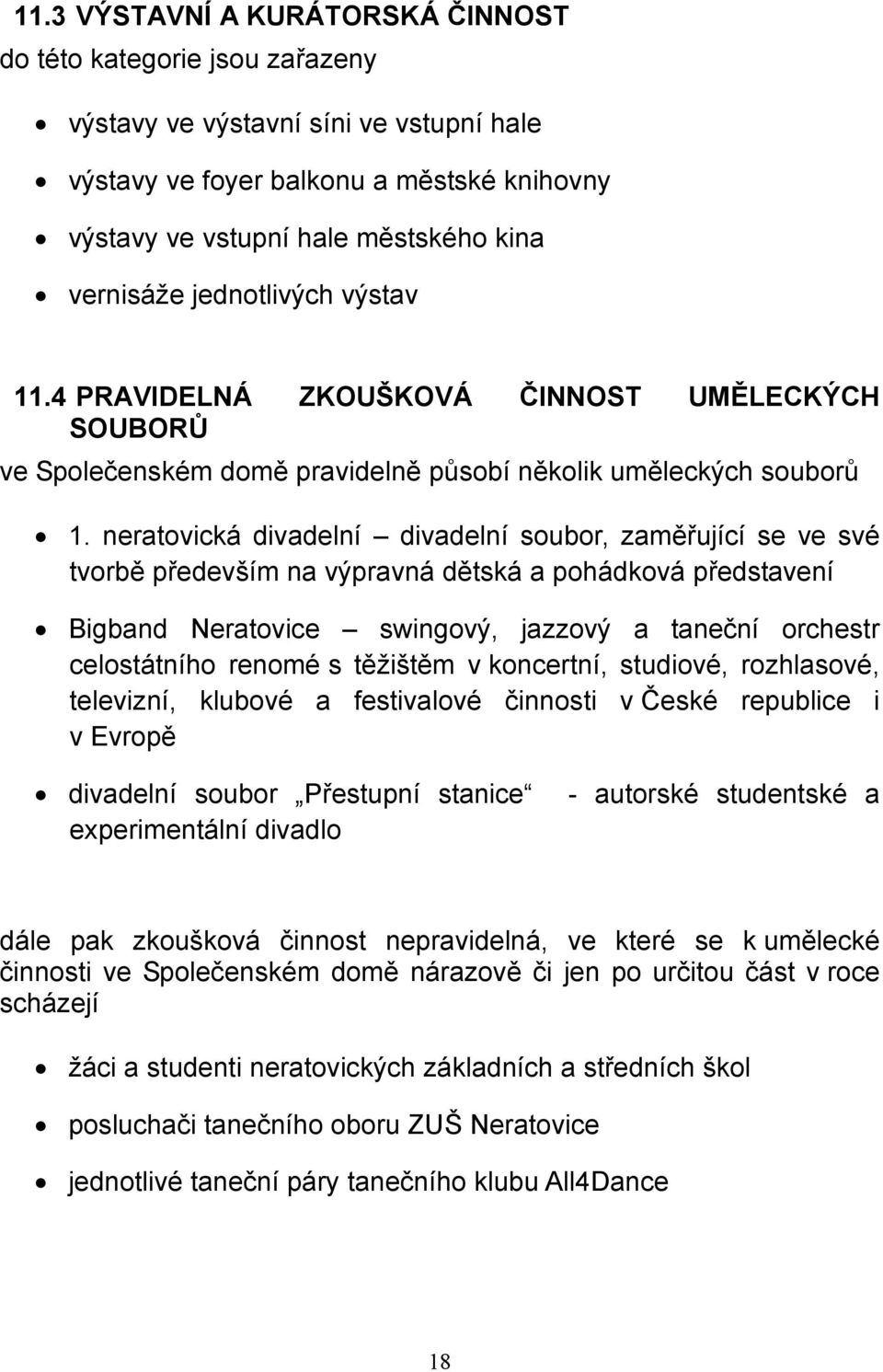 neratovická divadelní divadelní soubor, zaměřující se ve své tvorbě především na výpravná dětská a pohádková představení Bigband Neratovice swingový, jazzový a taneční orchestr celostátního renomé s