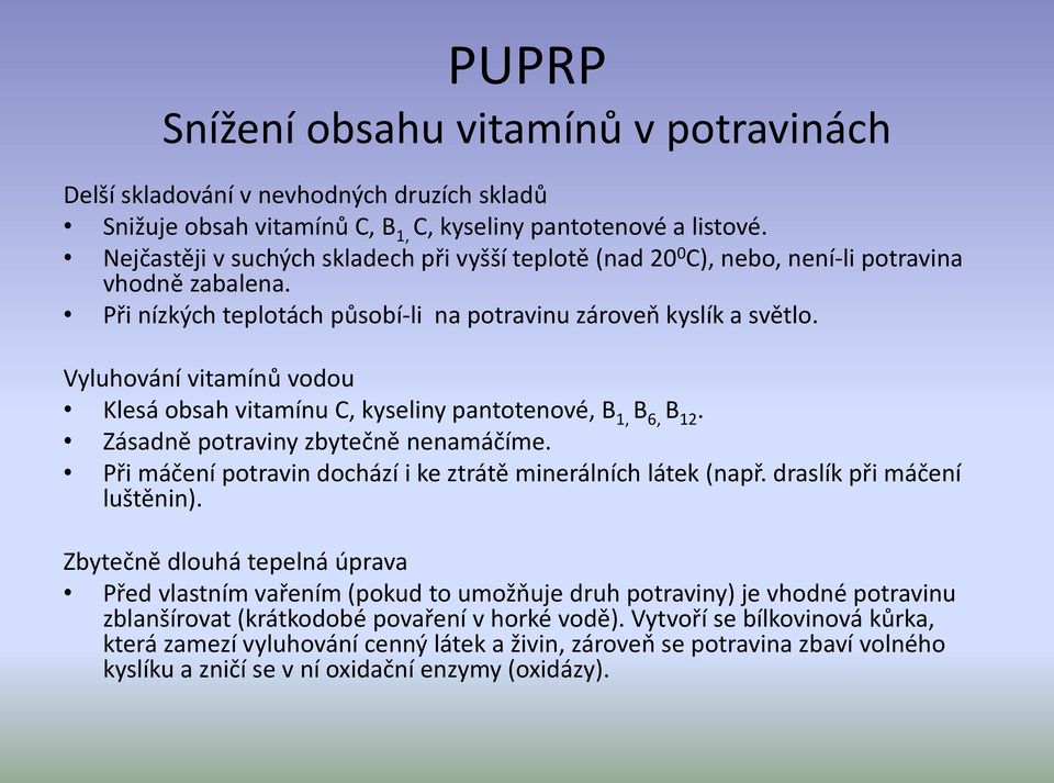 Vyluhování vitamínů vodou Klesá obsah vitamínu C, kyseliny pantotenové, B 1, B 6, B 12. Zásadně potraviny zbytečně nenamáčíme. Při máčení potravin dochází i ke ztrátě minerálních látek (např.