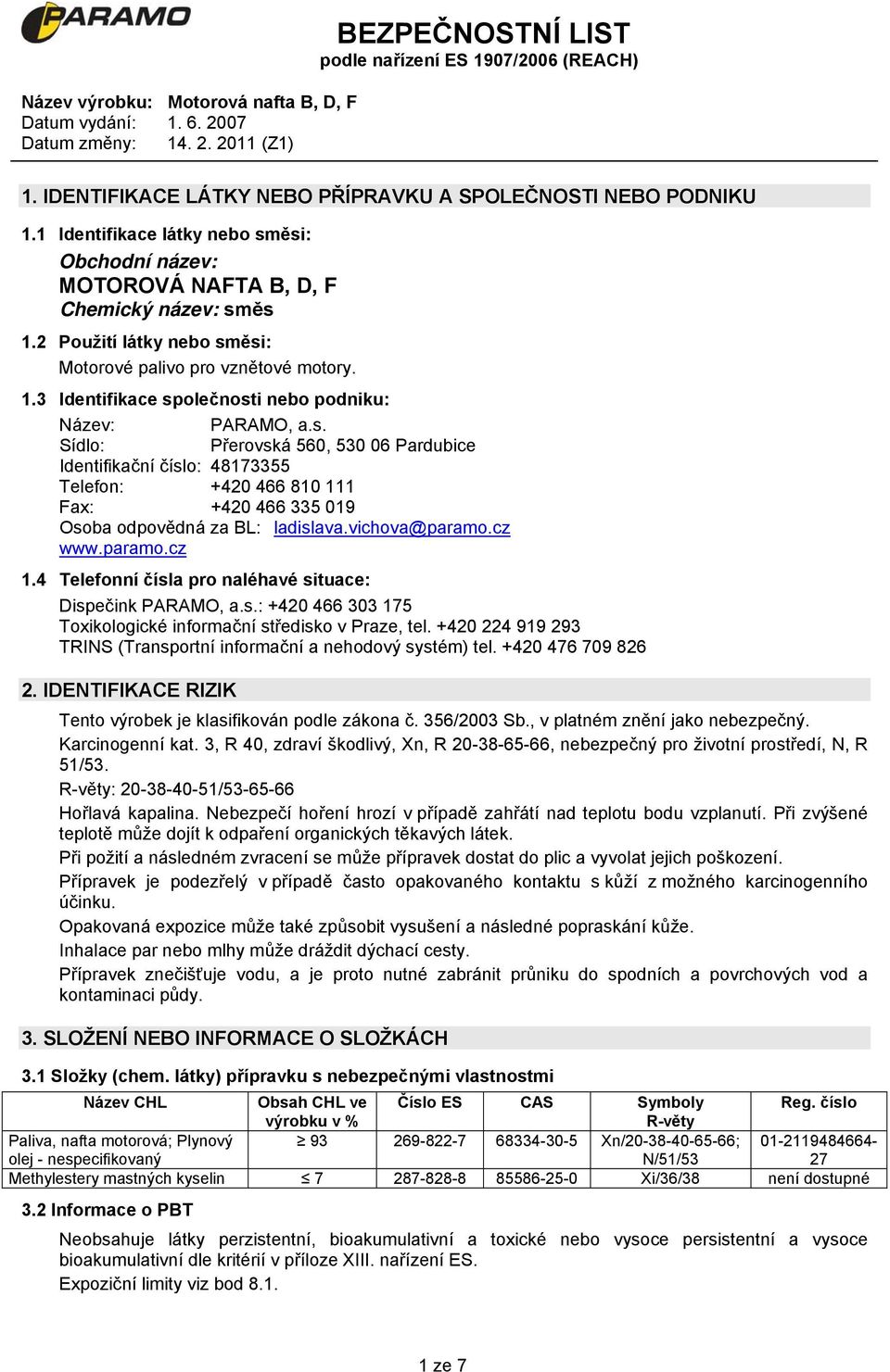 vichova@paramo.cz www.paramo.cz 1.4 Telefonní čísla pro naléhavé situace: Dispečink PARAMO, a.s.: +420 466 303 175 Toxikologické informační středisko v Praze, tel.