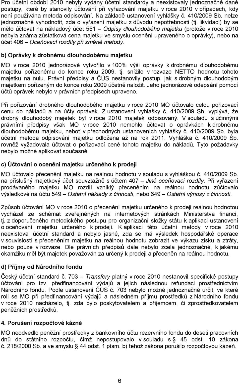 likvidací) by se mělo účtovat na nákladový účet 551 Odpisy dlouhodobého majetku (protože v roce 2010 nebyla známa zůstatková cena majetku ve smyslu ocenění upraveného o oprávky), nebo na účet 406