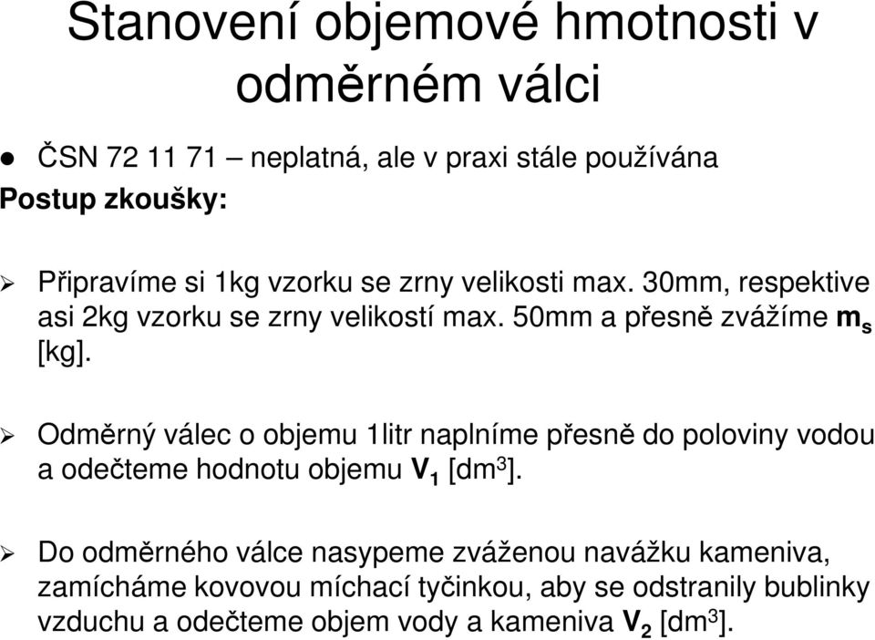 Odměrný válec o objemu 1litr naplníme přesně do poloviny vodou a odečteme hodnotu objemu V 1 [dm 3 ].