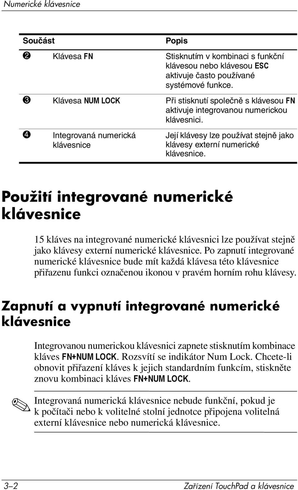 4 Integrovaná numerická klávesnice Její klávesy lze používat stejně jako klávesy externí numerické klávesnice.