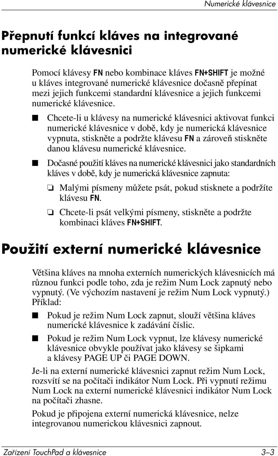 Chcete-li u klávesy na numerické klávesnici aktivovat funkci numerické klávesnice v době, kdy je numerická klávesnice vypnuta, stiskněte a podržte klávesu FN a zároveň stiskněte danou klávesu