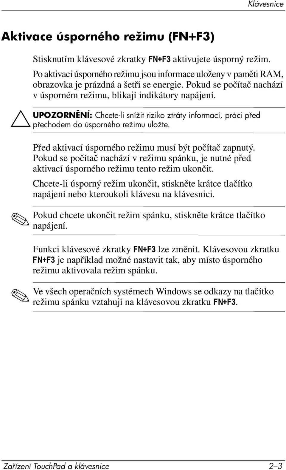 ÄUPOZORN NÍ: Chcete-li snížit riziko ztráty informací, práci p ed p echodem do úsporného režimu uložte. Před aktivací úsporného režimu musí být počítač zapnutý.