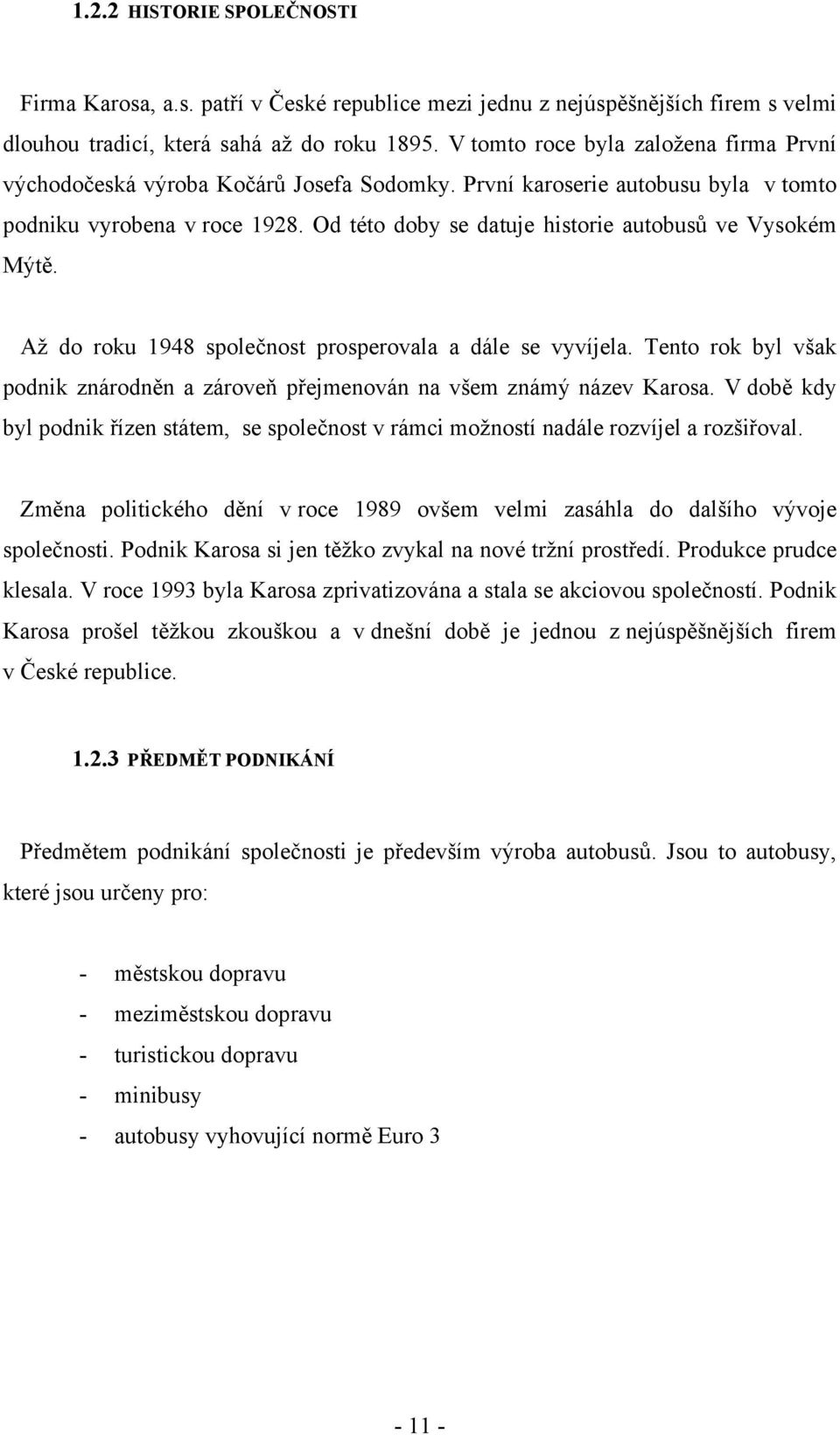 Od této doby se datuje historie autobusů ve Vysokém Mýtě. Až do roku 1948 společnost prosperovala a dále se vyvíjela.