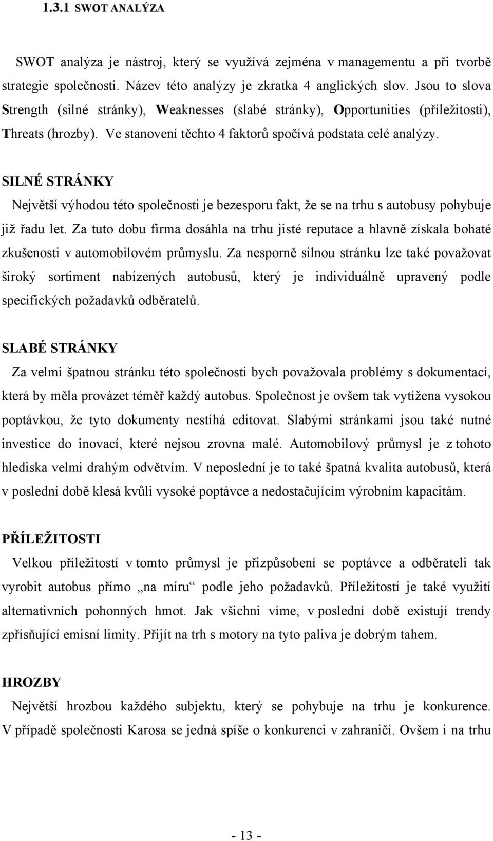 SILNÉ STRÁNKY Největší výhodou této společnosti je bezesporu fakt, že se na trhu s autobusy pohybuje již řadu let.