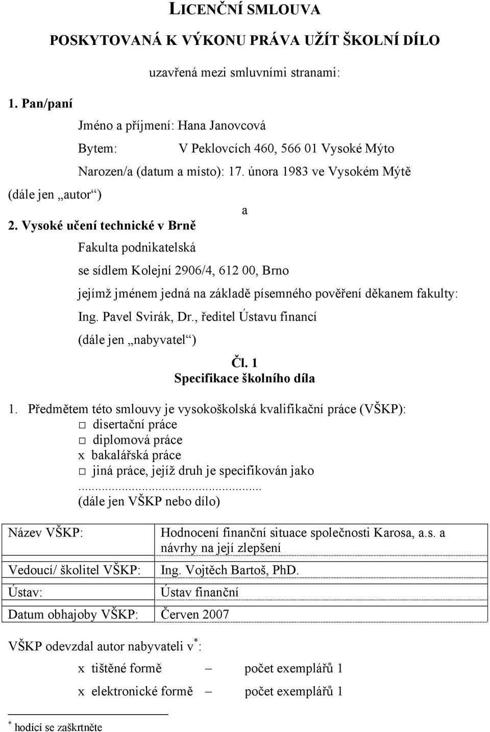 Vysoké učení technické v Brně Fakulta podnikatelská se sídlem Kolejní 2906/4, 612 00, Brno jejímž jménem jedná na základě písemného pověření děkanem fakulty: Ing. Pavel Svirák, Dr.