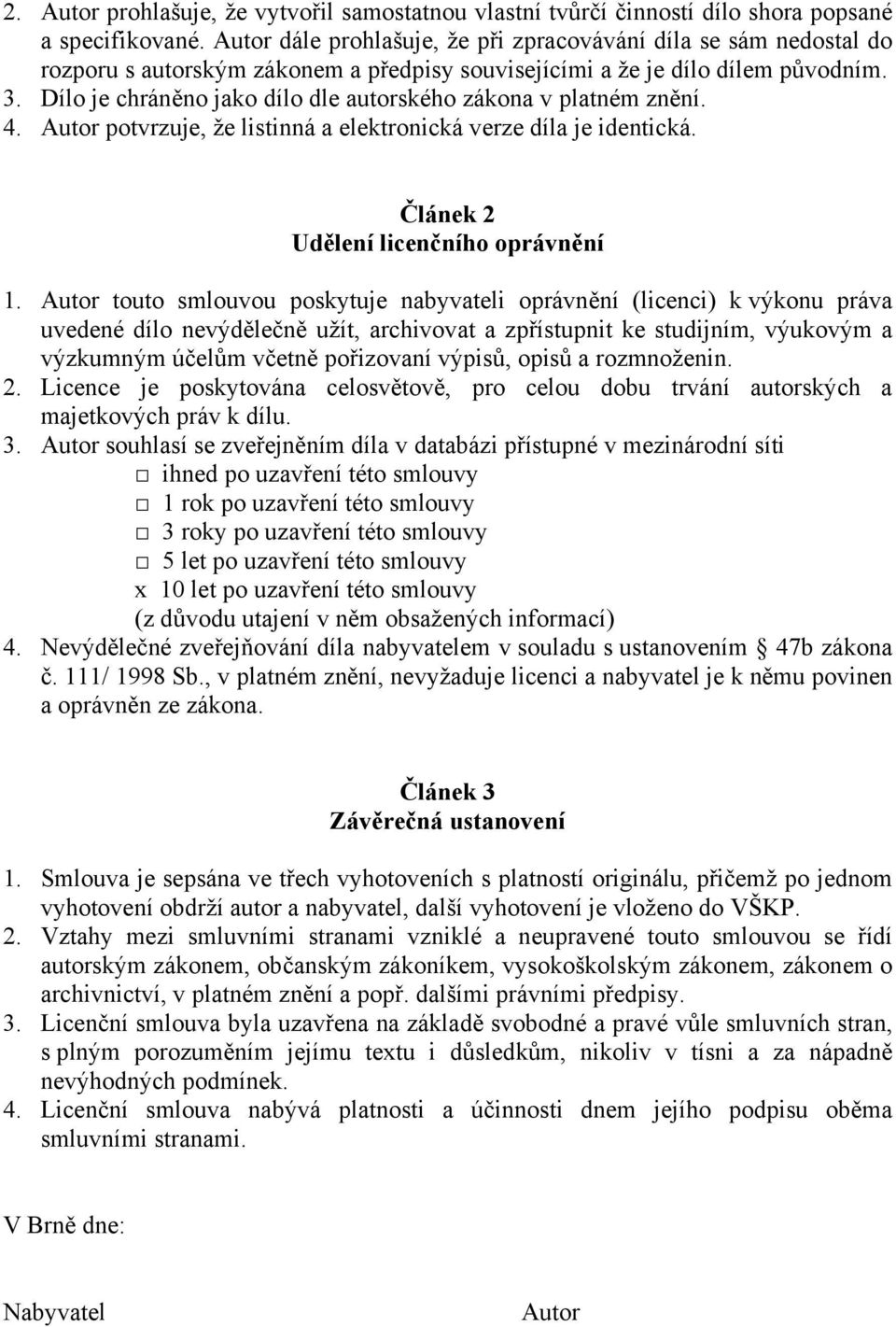 Dílo je chráněno jako dílo dle autorského zákona v platném znění. 4. Autor potvrzuje, že listinná a elektronická verze díla je identická. Článek 2 Udělení licenčního oprávnění 1.