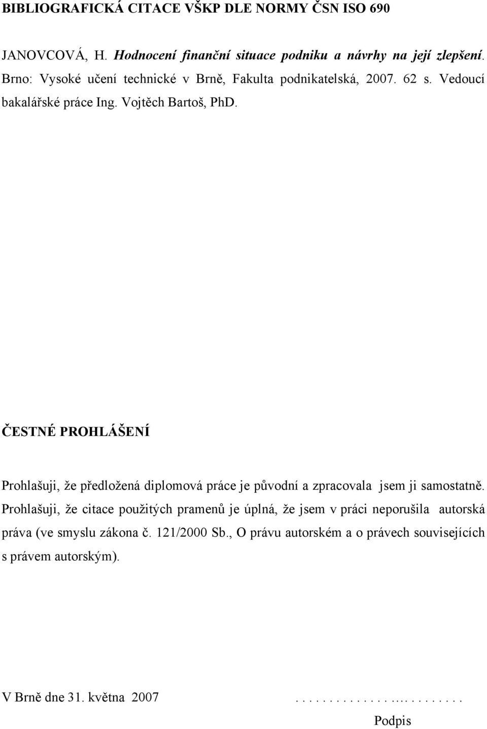 ČESTNÉ PROHLÁŠENÍ Prohlašuji, že předložená diplomová práce je původní a zpracovala jsem ji samostatně.