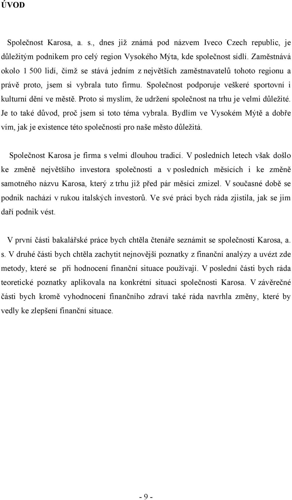 Proto si myslím, že udržení společnost na trhu je velmi důležité. Je to také důvod, proč jsem si toto téma vybrala.