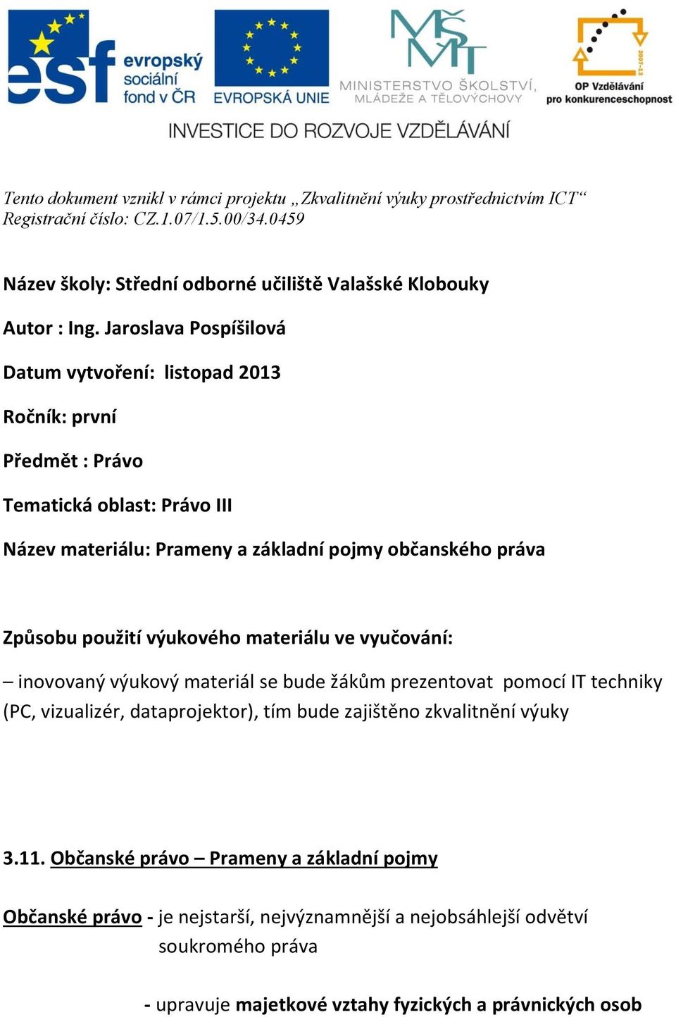 Jaroslava Pospíšilová Datum vytvoření: listopad 2013 Ročník: první Předmět : Právo Tematická oblast: Právo III Název materiálu: Prameny a základní pojmy občanského práva Způsobu