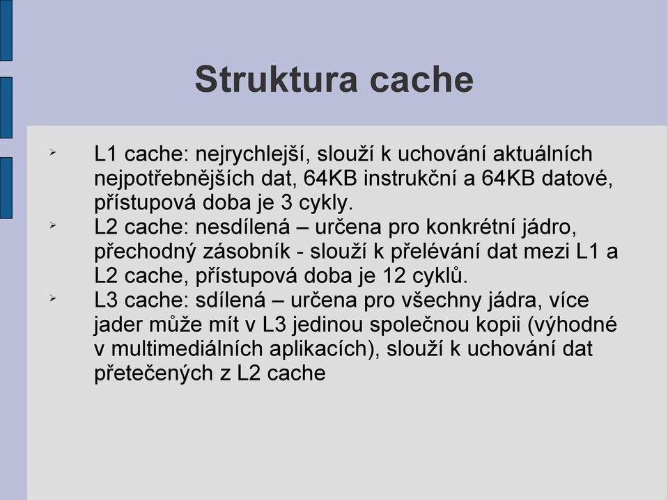 L2 cache: nesdílená určena pro konkrétní jádro, přechodný zásobník - slouží k přelévání dat mezi L1 a L2 cache,
