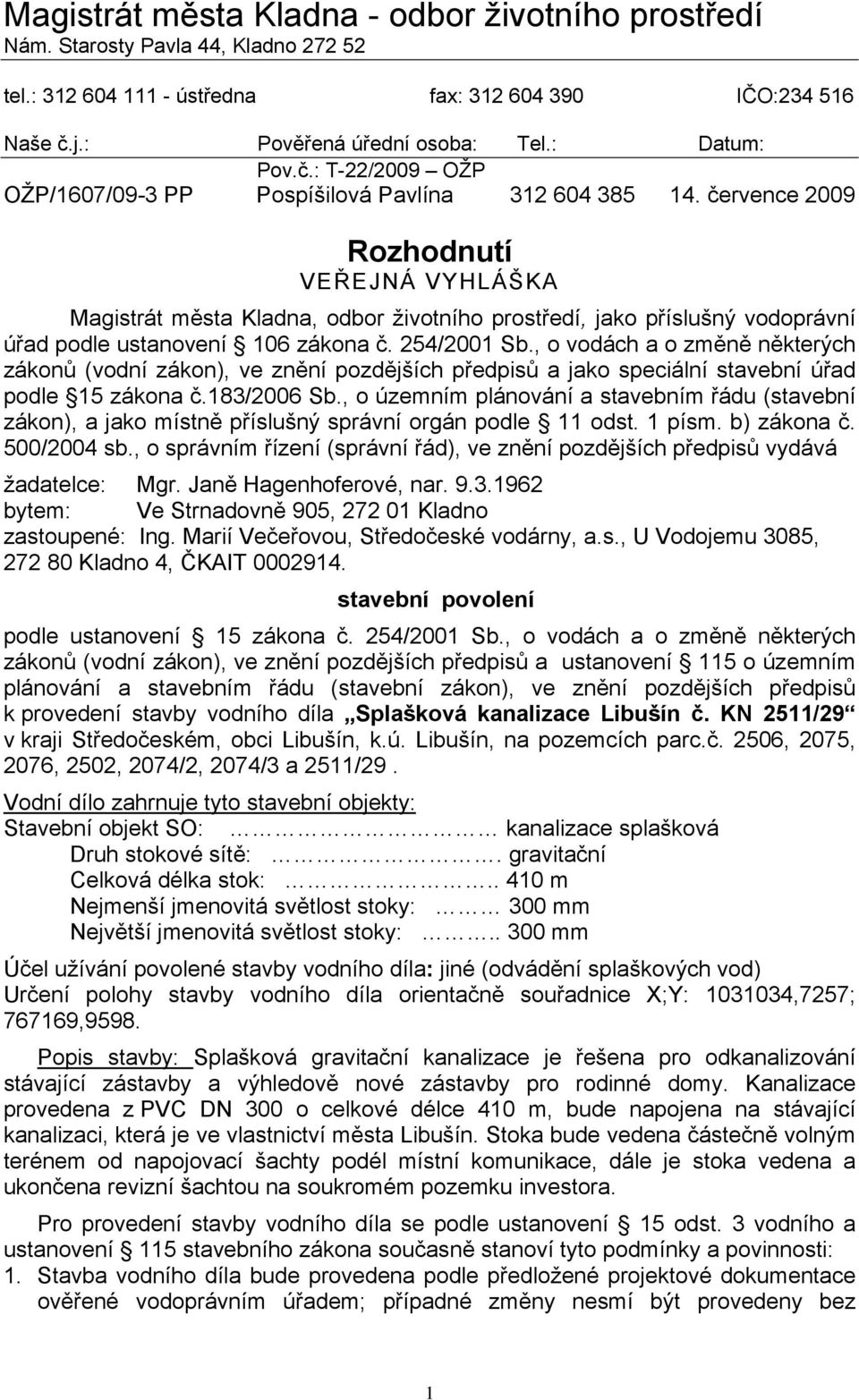 července 2009 Rozhodnutí VEŘEJNÁ VYHLÁŠKA Magistrát města Kladna, odbor životního prostředí, jako příslušný vodoprávní úřad podle ustanovení 106 zákona č. 254/2001 Sb.