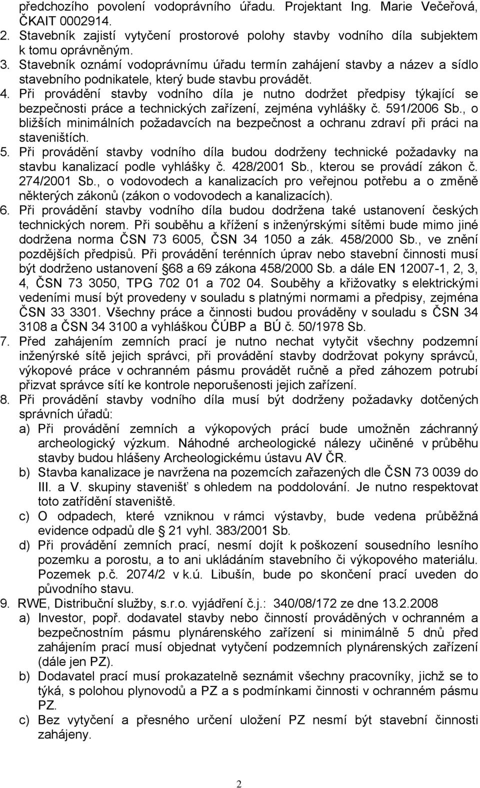 Při provádění stavby vodního díla je nutno dodržet předpisy týkající se bezpečnosti práce a technických zařízení, zejména vyhlášky č. 591/2006 Sb.