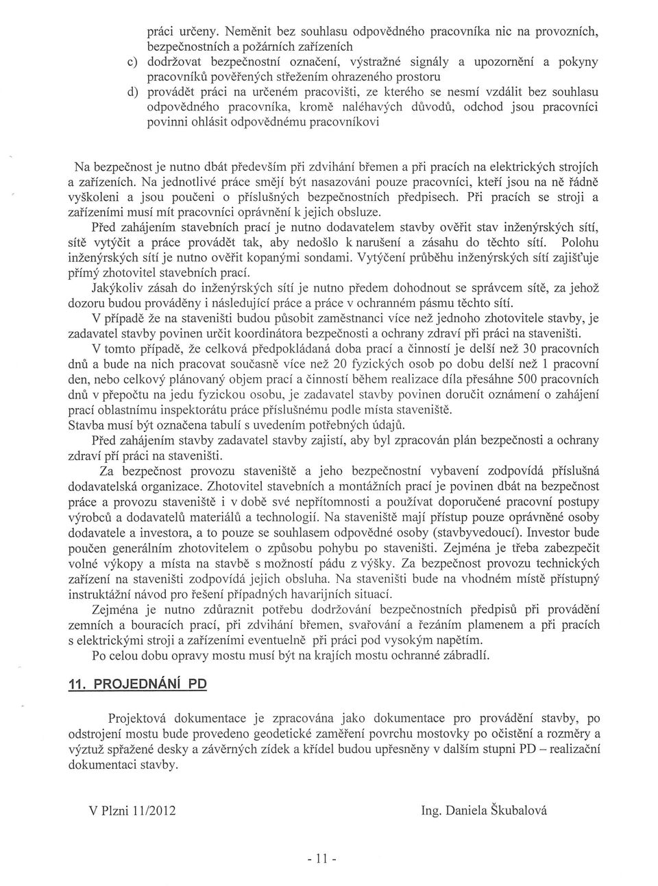 stfezenim ohrazeneho prostoru d) provadet pnici na urcenem pracovisti, ze ktereho se nesmi vzdalit bez souhlasu odpovedneho pracovnika, krome nah~havych duvodu, odchod jsou pracovnici povinni ohlasit