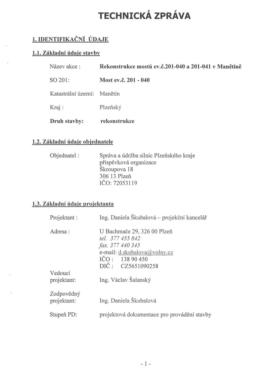 6 13 Plzen ICO: 72053119 1.3. Zakladni udaje projektanta Projektant : Adresa: Vedouci projektant: Zodpovedny projektant: Stupen PD: Ing.