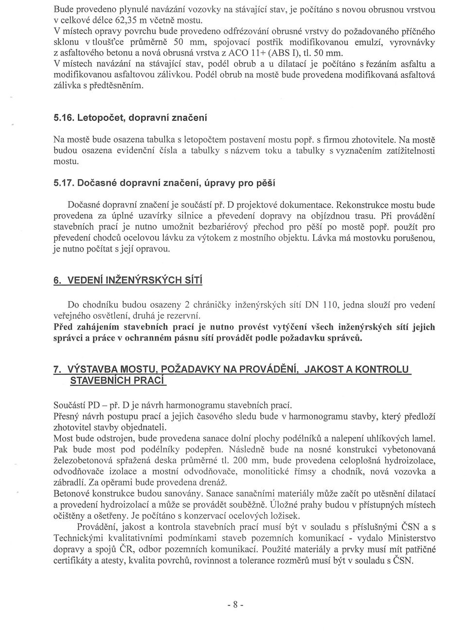 nova obrusna vrstva z ACO 11 + (ABS I), tl. 50 mm. V mistech navazani na stavajici stav, podel obrub a u dilataci je pocitano s fezanim asfaltu a modifikovanou asfaltovou zalivkou.