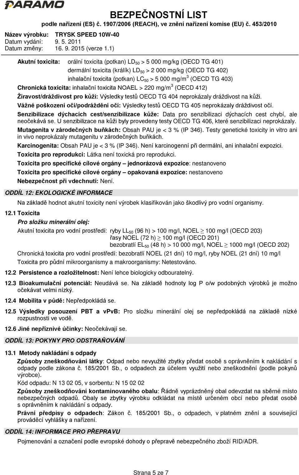 Vážné poškození očí/podráždění očí: Výsledky testů OECD TG 405 neprokázaly dráždivost očí.