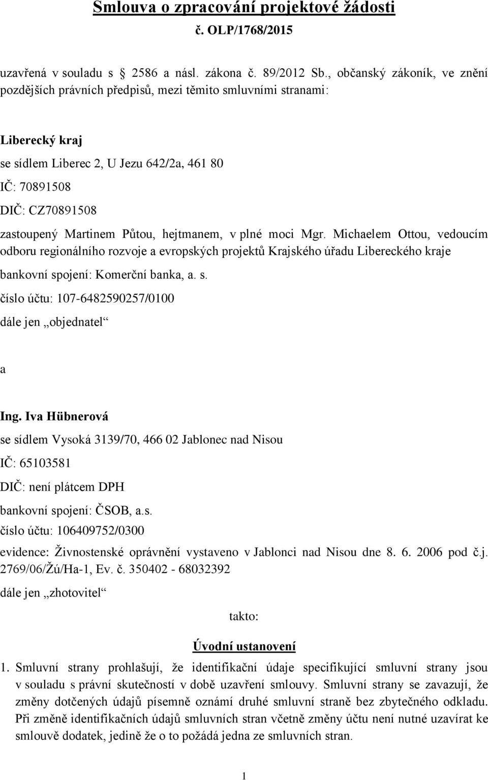 Půtou, hejtmanem, v plné moci Mgr. Michaelem Ottou, vedoucím odboru regionálního rozvoje a evropských projektů Krajského úřadu Libereckého kraje bankovní sp