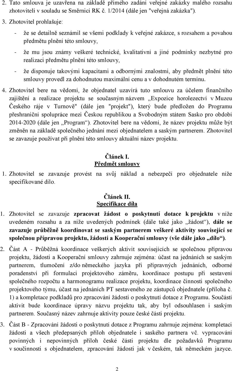 podmínky nezbytné pro realizaci předmětu plnění této smlouvy, - že disponuje takovými kapacitami a odbornými znalostmi, aby předmět plnění této smlouvy provedl za dohodnutou maximální cenu a v