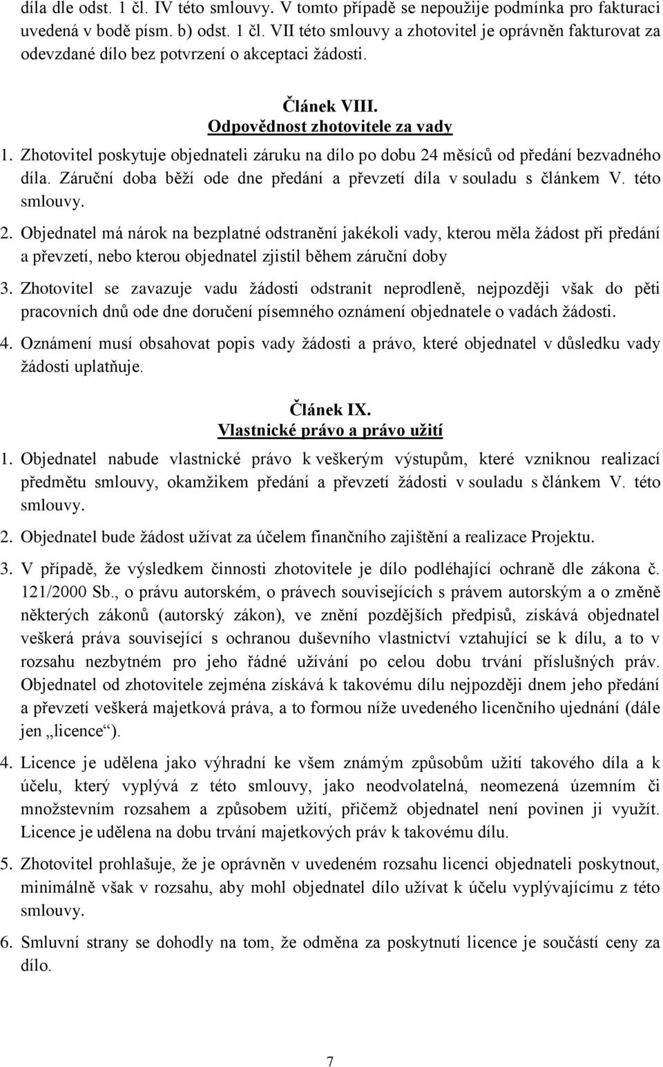 Záruční doba běží ode dne předání a převzetí díla v souladu s článkem V. této smlouvy. 2.