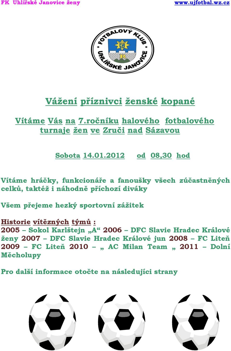 2012 od 08,30 hod Vítáme hráčky, funkcionáře a fanoušky všech zúčastněných celků, taktéž i náhodně příchozí diváky Všem přejeme hezký