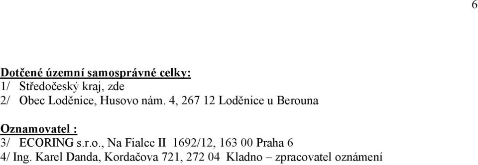 4, 267 12 Loděnice u Berouna Oznamovatel : 3/ ECORING s.r.o., Na Fialce II 1692/12, 163 00 Praha 6 4/ Ing.