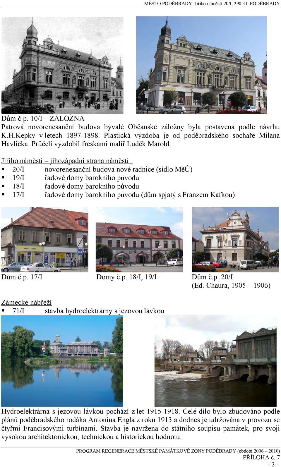 Jiřího náměstí jihozápadní strana náměstí 20/I novorenesanční budova nové radnice (sídlo MěÚ) 19/I řadové domy barokního původu 18/I řadové domy barokního původu 17/I řadové domy barokního původu