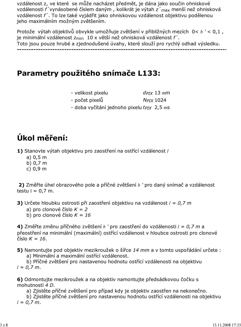 Protože výtah objektivů obvykle umožňuje zvětšení v přibližných mezích 0< b ' < 0,1, je minimální vzdálenost z min 10 x větší než ohnisková vzdálenost f.