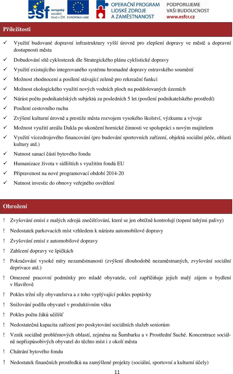 na poddolovaných územích Nárůst počtu podnikatelských subjektů za posledních 5 let (posílení podnikatelského prostředí) Posílení cestovního ruchu Zvýšení kulturní úrovně a prestiže města rozvojem