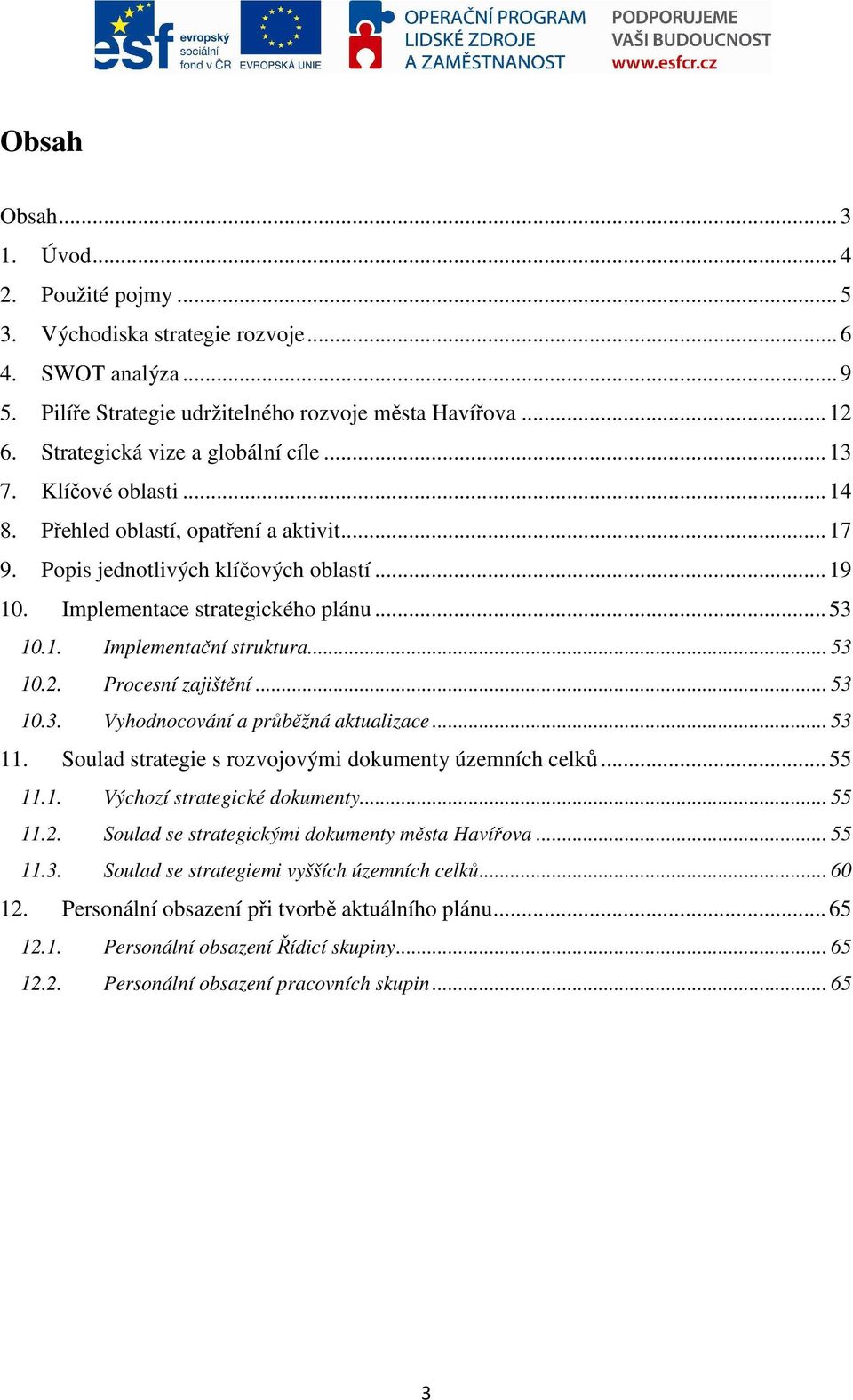 1. Implementační struktura... 53 10.2. Procesní zajištění... 53 10.3. Vyhodnocování a průběžná aktualizace... 53 11. Soulad strategie s rozvojovými dokumenty územních celků... 55 11.1. Výchozí strategické dokumenty.