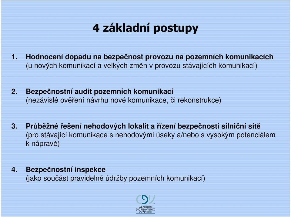 komunikací) 2. Bezpečnostní audit pozemních komunikací (nezávislé ověření návrhu nové komunikace, či rekonstrukce) 3.