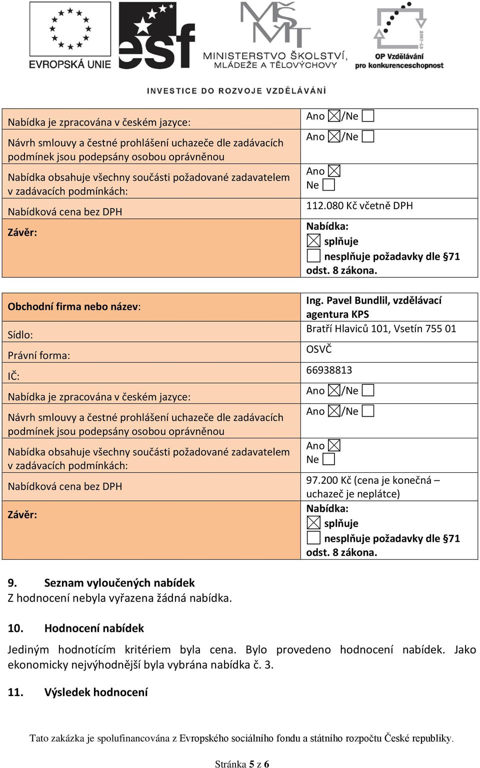 080 Kč včetně DPH Nabídka: splňuje nesplňuje požadavky dle 71 odst. 8 zákona. Ing. Pavel Bundlil, vzdělávací agentura KPS Bratří Hlaviců 101, Vsetín 755 01 OSVČ 66938813 Ne 97.