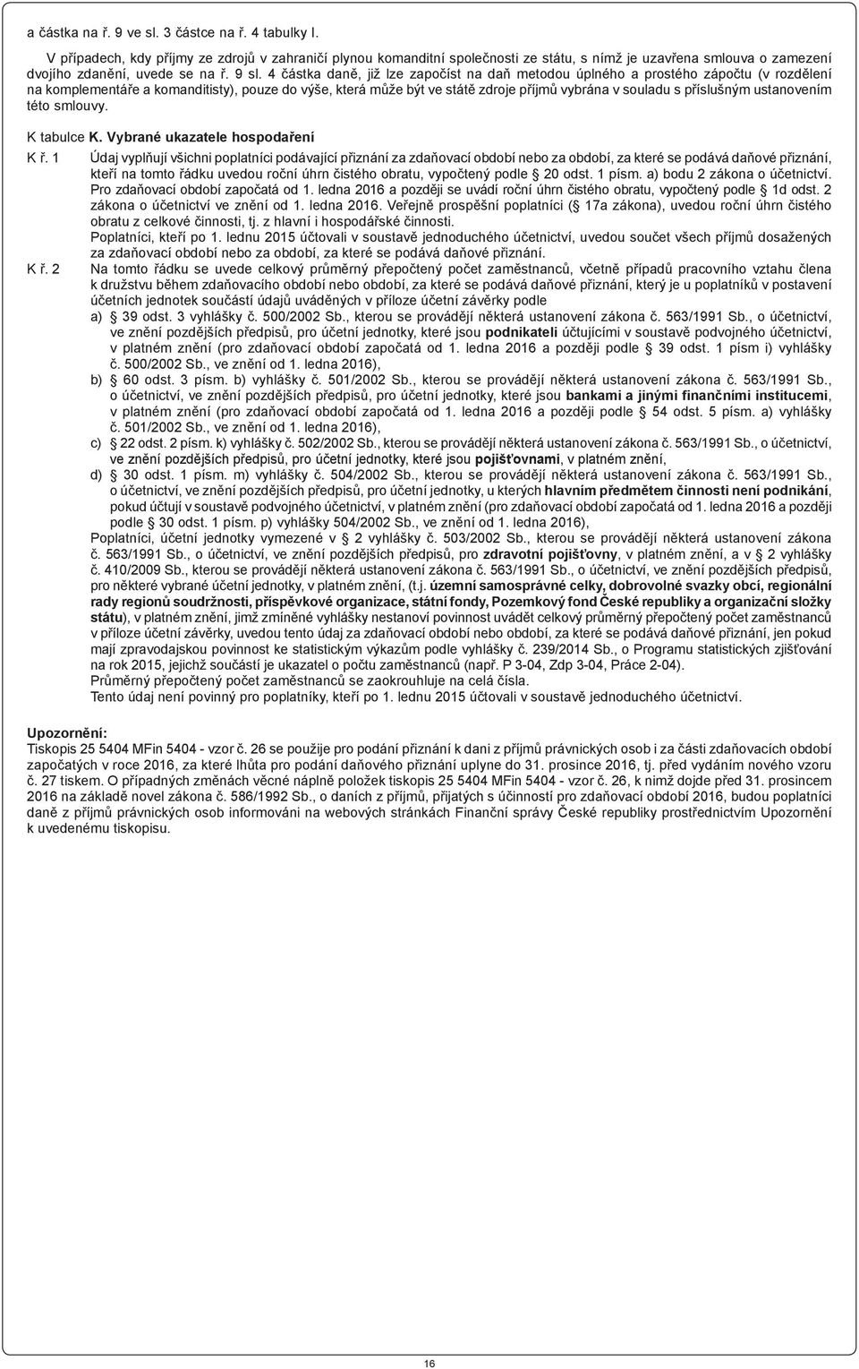 4 částka daně, již lze započíst na daň metodou úplného a prostého zápočtu (v rozdělení na komplementáře a komanditisty), pouze do výše, která může být ve státě zdroje příjmů vybrána v souladu s